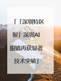 「深圳特区报」深圳AI眼镜再获显著技术突破