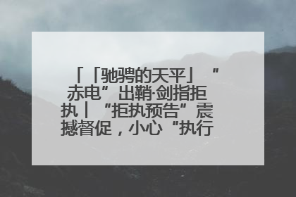 「驰骋的天平」“赤电”出鞘·剑指拒执︱“拒执预告”震撼督促，小心“执行”变“执刑”