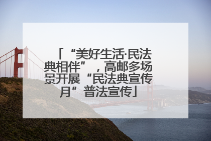 “美好生活·民法典相伴”，高邮多场景开展“民法典宣传月”普法宣传