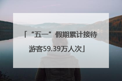 “五一”假期累计接待游客59.39万人次