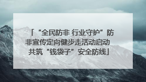 “全民防非 行业守护”防非宣传定向健步走活动启动 共筑“钱袋子”安全防线