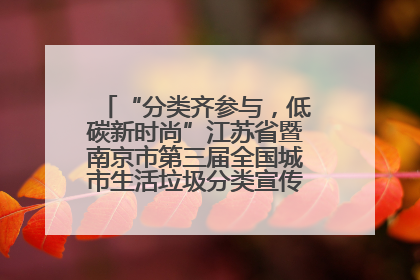 “分类齐参与，低碳新时尚”江苏省暨南京市第三届全国城市生活垃圾分类宣传周正式启动