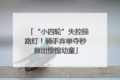 “小四轮”失控撞路灯！骑手弃单夺秒救出惊惶幼童