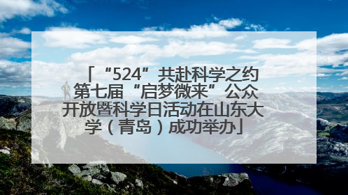 “524”共赴科学之约 第七届“启梦微来”公众开放暨科学日活动在山东大学（青岛）成功举办