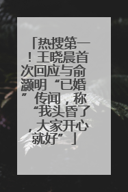 热搜第一！王晓晨首次回应与俞灏明“已婚”传闻，称“我头昏了，大家开心就好”