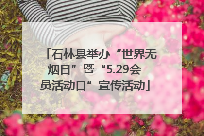 石林县举办“世界无烟日”暨“5.29会员活动日”宣传活动