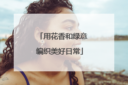 用花香和绿意编织美好日常