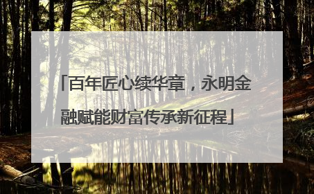 百年匠心续华章，永明金融赋能财富传承新征程