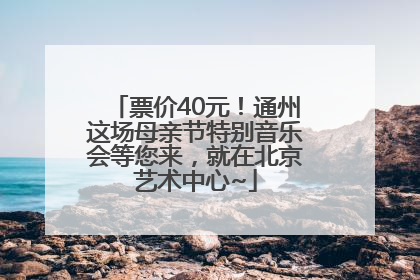 票价40元！通州这场母亲节特别音乐会等您来，就在北京艺术中心~