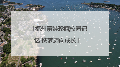 福州萌娃珍藏校园记忆 携梦迈向成长