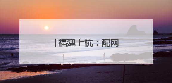 福建上杭：配网建设“加速跑”，迎峰度夏添保障