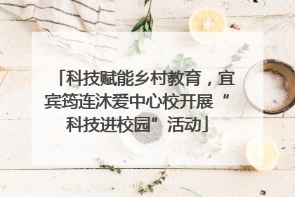 科技赋能乡村教育，宜宾筠连沐爱中心校开展“科技进校园”活动