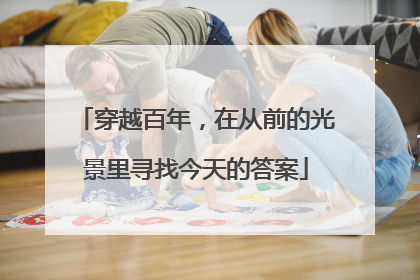 穿越百年，在从前的光景里寻找今天的答案