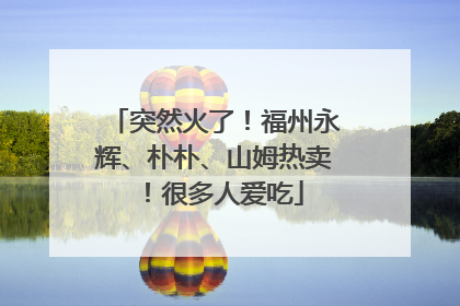突然火了！福州永辉、朴朴、山姆热卖！很多人爱吃