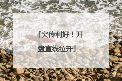 突传利好！开盘直线拉升