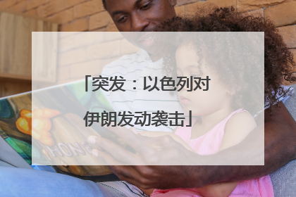 突发：以色列对伊朗发动袭击