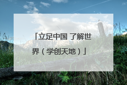立足中国 了解世界（学创天地）