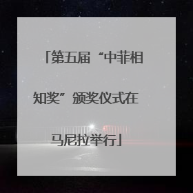 第五届“中菲相知奖”颁奖仪式在马尼拉举行