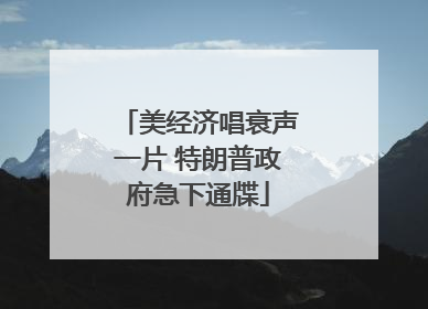 美经济唱衰声一片 特朗普政府急下通牒