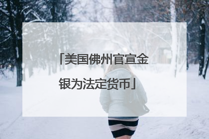 美国佛州官宣金银为法定货币