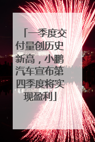 一季度交付量创历史新高，小鹏汽车宣布第四季度将实现盈利