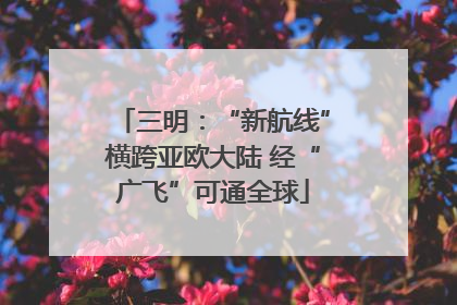 三明：“新航线”横跨亚欧大陆 经“广飞”可通全球