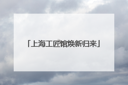 上海工匠馆焕新归来