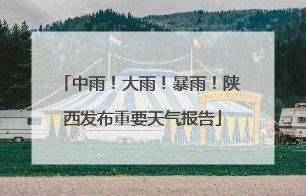 中雨！大雨！暴雨！陕西发布重要天气报告