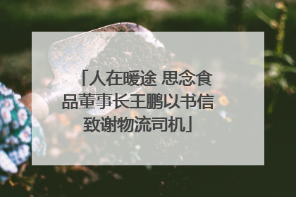 人在暖途 思念食品董事长王鹏以书信致谢物流司机