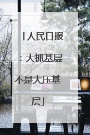 人民日报：大抓基层不是大压基层