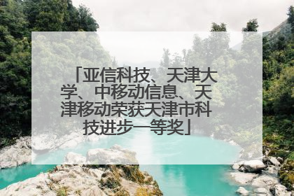 亚信科技、天津大学、中移动信息、天津移动荣获天津市科技进步一等奖