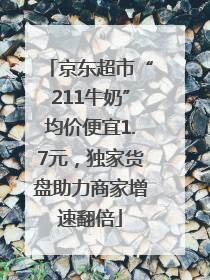 京东超市“211牛奶”均价便宜1.7元，独家货盘助力商家增速翻倍