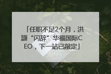 任职不足2个月，洪灏“闪辞”华福国际CEO，下一站已敲定