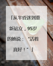 从半昏迷到重新站立，95岁的她说：“活着真好！”