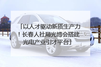 以人才驱动新质生产力！长春人社局光博会搭建光电产业引才平台