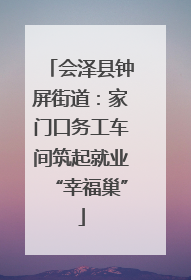 会泽县钟屏街道：家门口务工车间筑起就业“幸福巢”