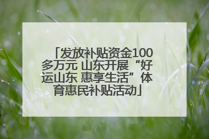 发放补贴资金100多万元 山东开展“好运山东 惠享生活”体育惠民补贴活动