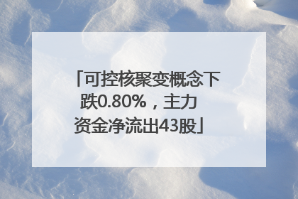 可控核聚变概念下跌0.80%，主力资金净流出43股