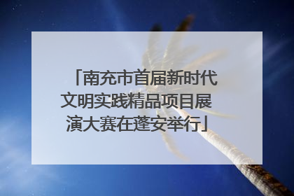 南充市首届新时代文明实践精品项目展演大赛在蓬安举行