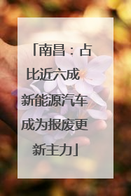 南昌：占比近六成 新能源汽车成为报废更新主力