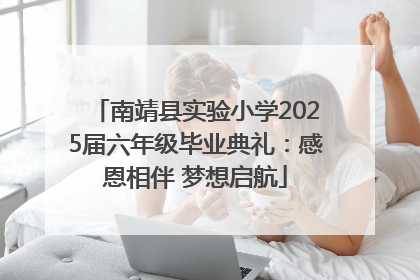 南靖县实验小学2025届六年级毕业典礼：感恩相伴 梦想启航