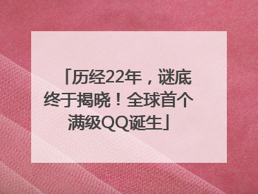 历经22年，谜底终于揭晓！全球首个满级QQ诞生