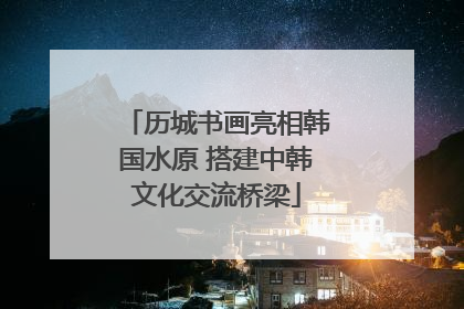 历城书画亮相韩国水原 搭建中韩文化交流桥梁
