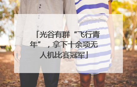光谷有群“飞行青年”，拿下十余项无人机比赛冠军