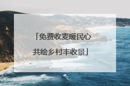 免费收麦暖民心 共绘乡村丰收景