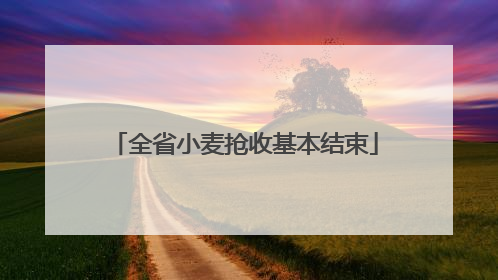 全省小麦抢收基本结束
