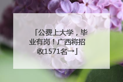公费上大学，毕业有岗！广西将招收1571名→