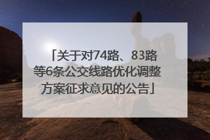 关于对74路、83路等6条公交线路优化调整方案征求意见的公告