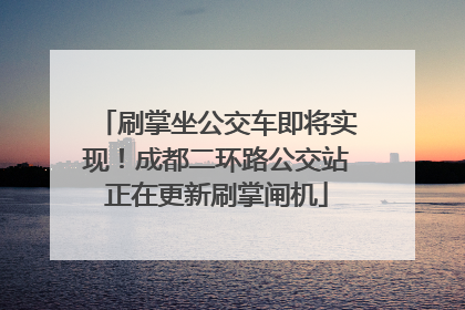 刷掌坐公交车即将实现！成都二环路公交站正在更新刷掌闸机