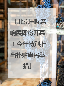 北京国际音响展即将开幕！今年特别推出补贴惠民举措
